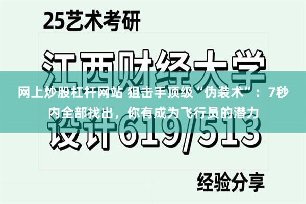 网上炒股杠杆网站 狙击手顶级“伪装术”：7秒内全部找出，你有成为飞行员的潜力