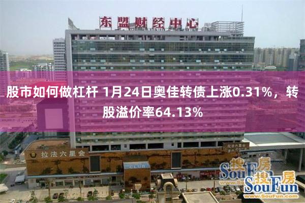 股市如何做杠杆 1月24日奥佳转债上涨0.31%，转股溢价率64.13%